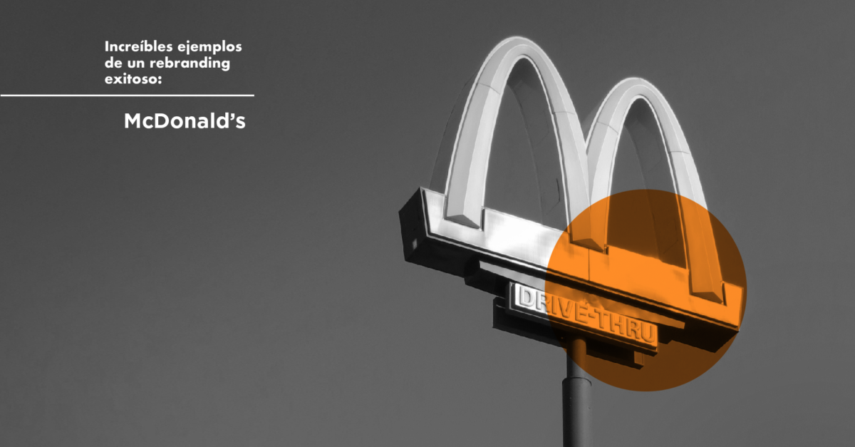 Increíbles ejemplos de un rebranding exitoso: McDonald’s.